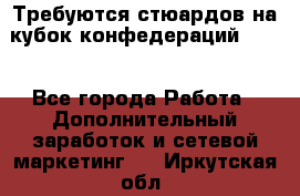 Требуются стюардов на кубок конфедерацийFIFA. - Все города Работа » Дополнительный заработок и сетевой маркетинг   . Иркутская обл.